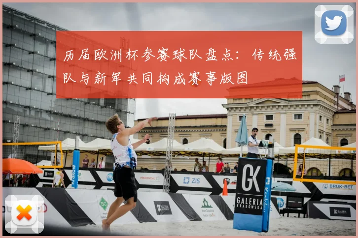 历届欧洲杯参赛球队盘点：传统强队与新军共同构成赛事版图